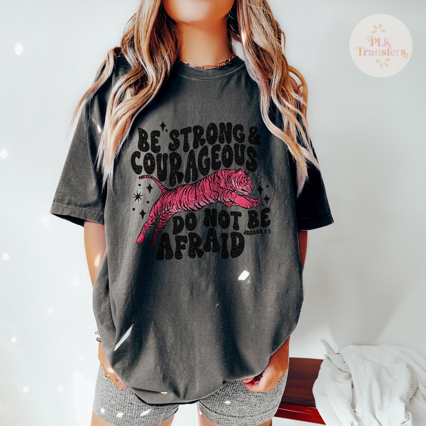 Be Strong And Courageous | Matte Clear Film Screen Print Transfer |