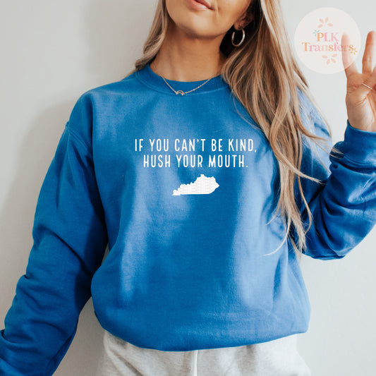 If You Can't Be Kind Hush Your Mouth, Kentucky, KY | Screen Print Transfer | - SINGLE COLOR