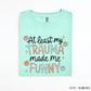 At Least My Trauma Made Me Funny | DTF Print - COOL PEEL |